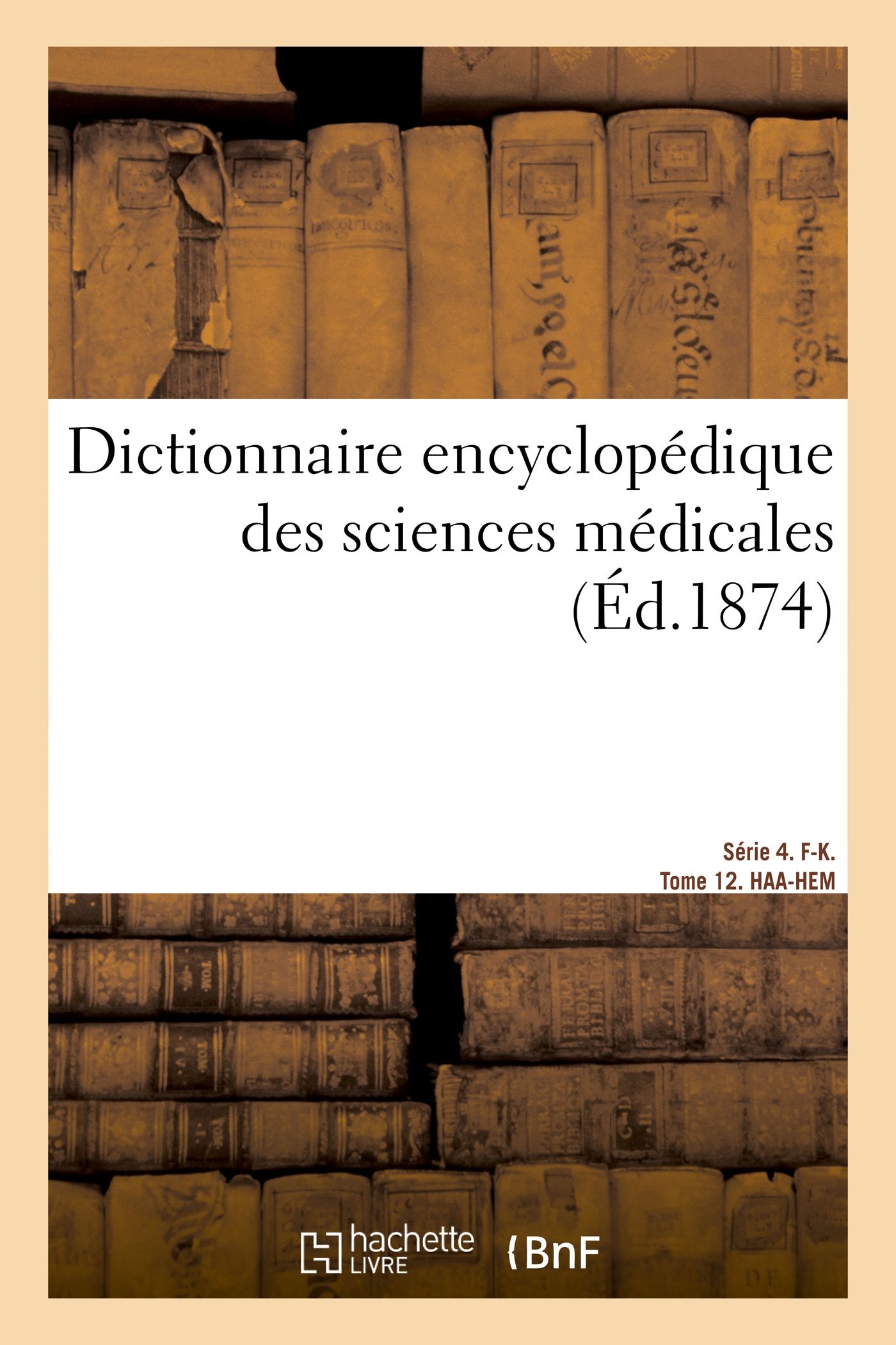 Dictionnaire Encyclopédique Des Sciences Médicales. Série 4. F-K. Tome 12. Haa-Hem (French Edition)