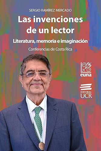 Las invenciones de un lector Literatura, memoria e imaginación. Conferencias de Costa Rica (Spanish Edition)