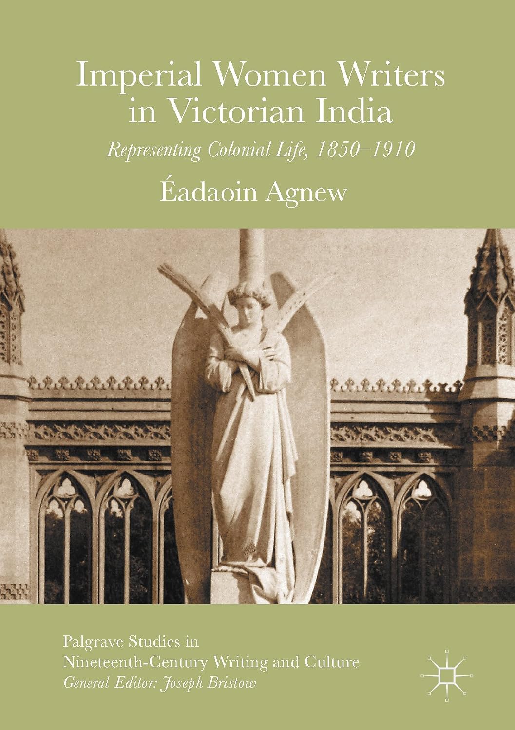 Imperial Women Writers in Victorian India: Representing Colonial Life, 1850-1910 (Palgrave Studies in Nineteenth-Century Writing and Culture)