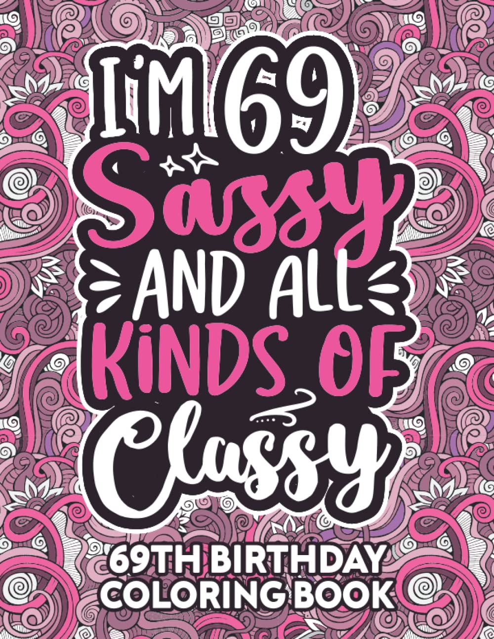 69th Birthday Gifts For Women: 69 Year Old Coloring Book: Funny 69th Birthday Coloring Book Filled With Funny Birthday Quotes, 69th Birthday Gifts For ... & Grandma for Stress Relief & Relaxation.