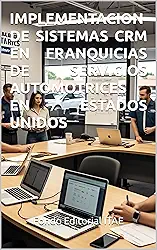 IMPLEMENTACION DE SISTEMAS CRM EN FRANQUICIAS DE SERVICIOS AUTOMOTRICES EN ESTADOS UNIDOS (Spanish Edition)
