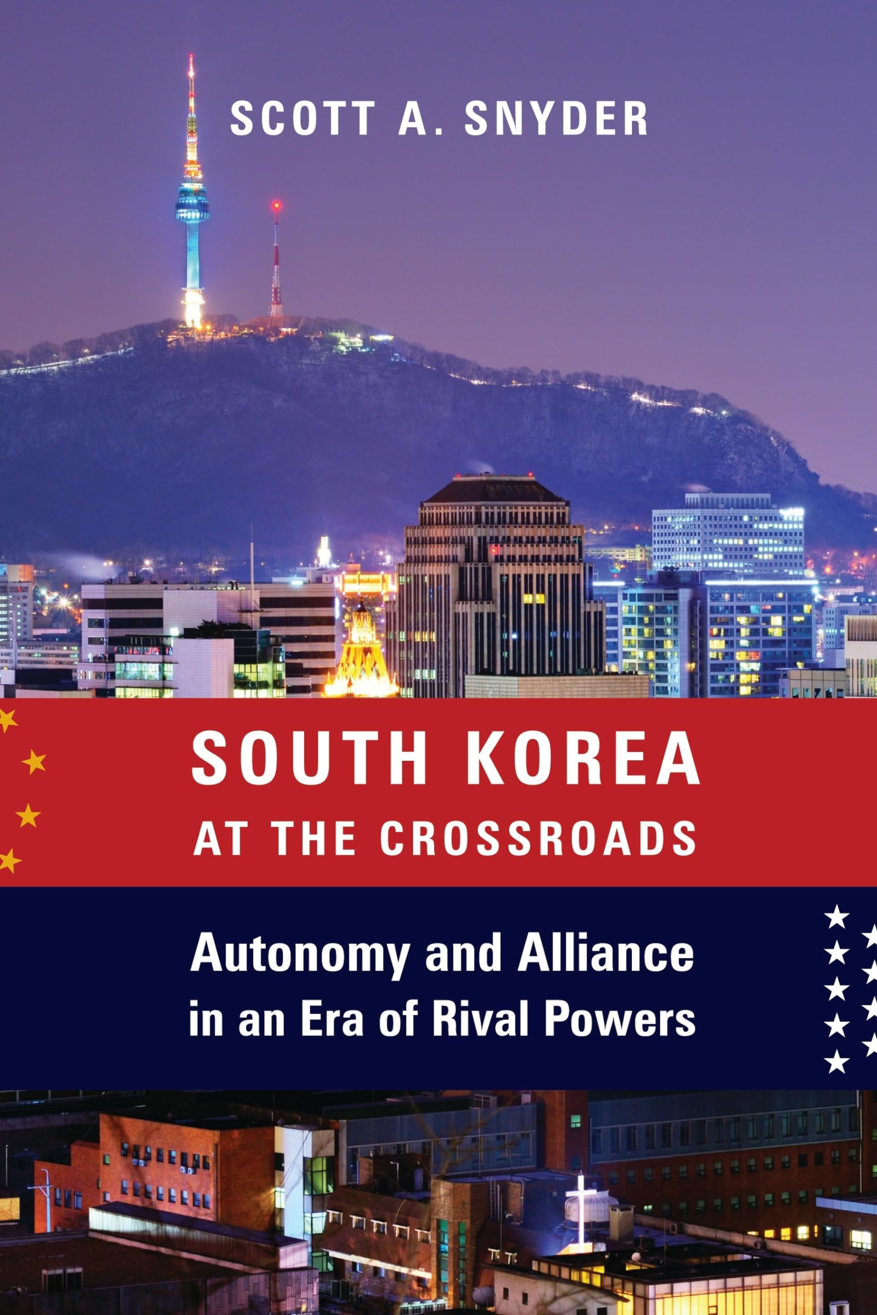 South Korea at the Crossroads – Autonomy and Alliance in an Era of Rival Powers (A Council on Foreign Relations Book)