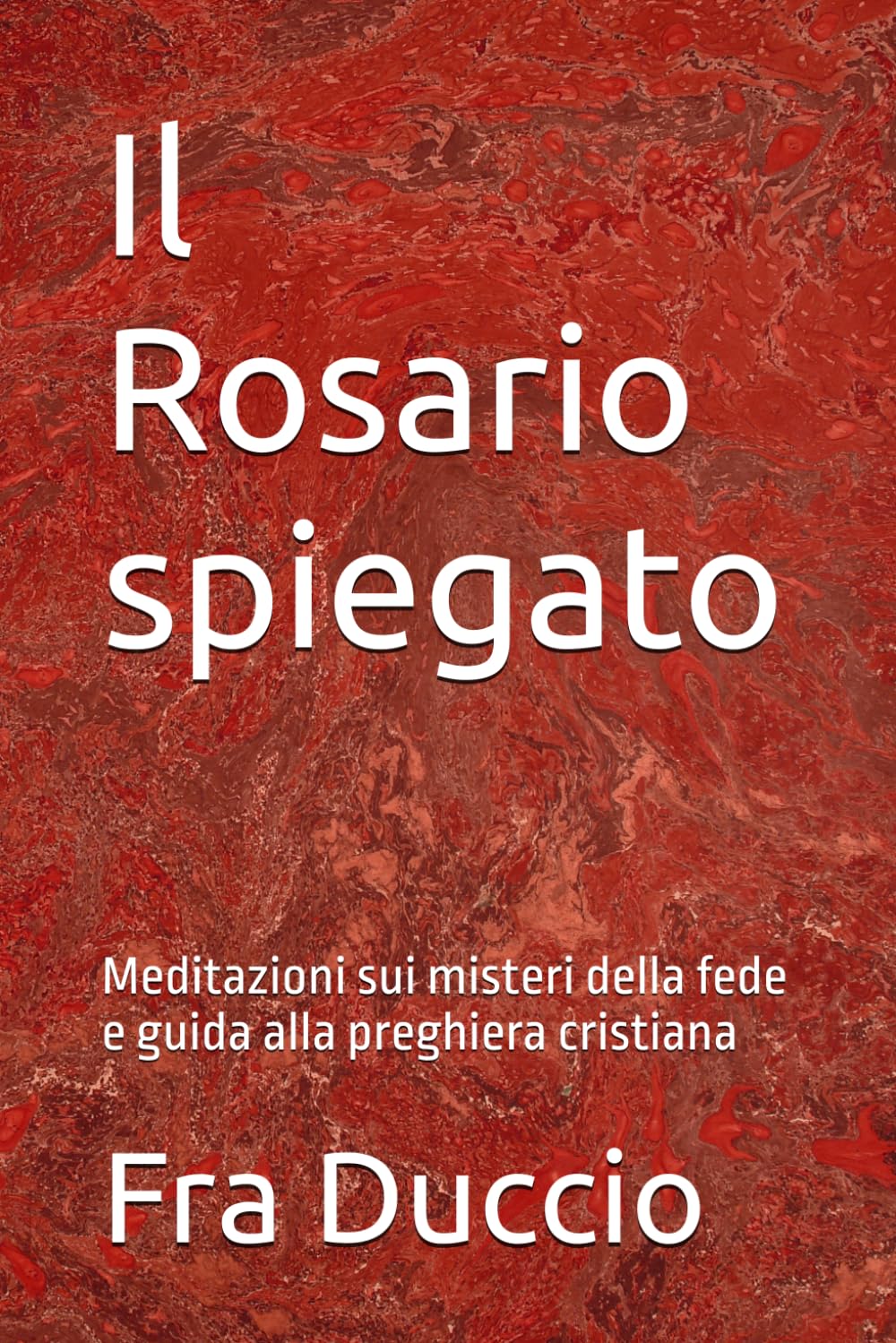 Il Rosario spiegato: Meditazioni sui misteri della fede e guida alla preghiera cristiana