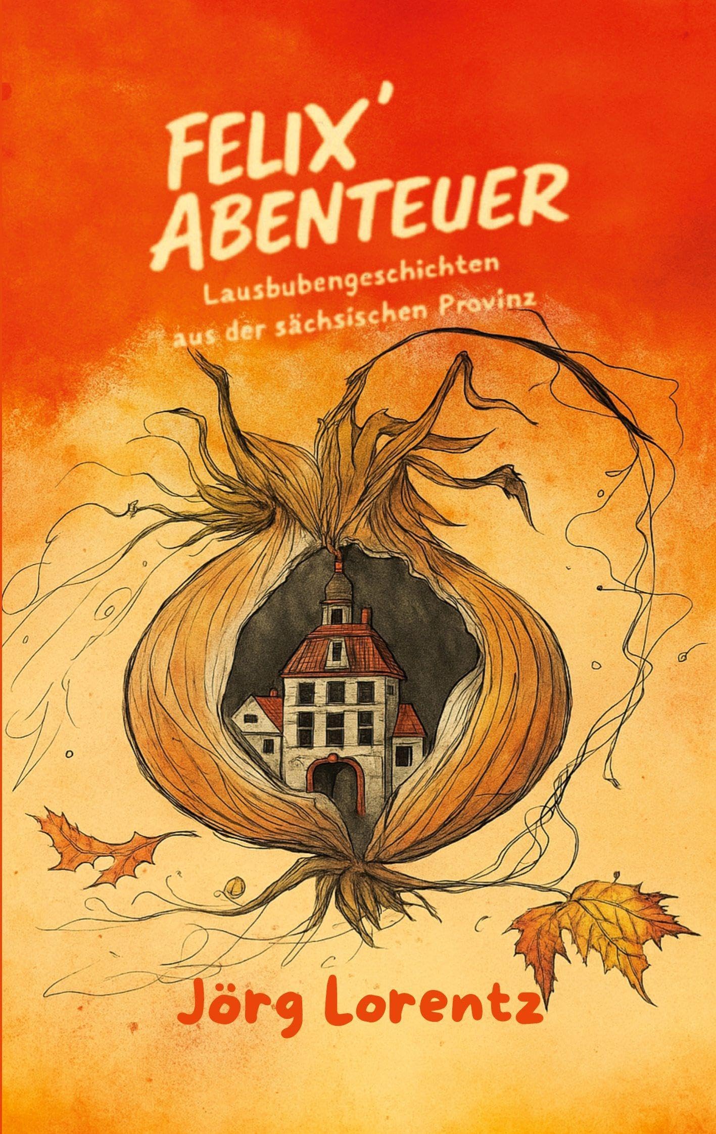 Felix´ Abenteuer: Lausbubengeschichten aus der sächsischen Provinz