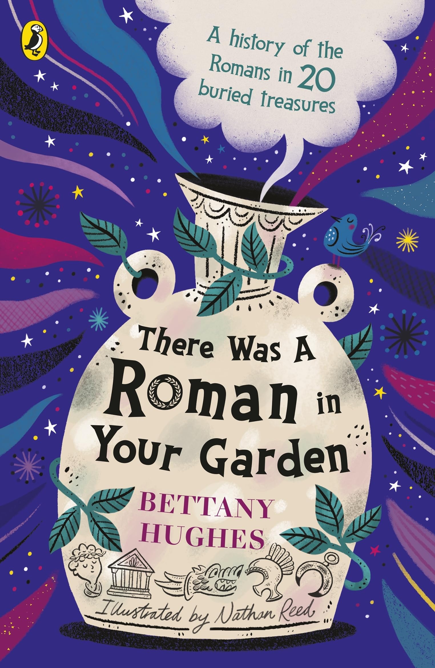 There Was a Roman in Your Garden: A history of the Romans in 20 buried treasures