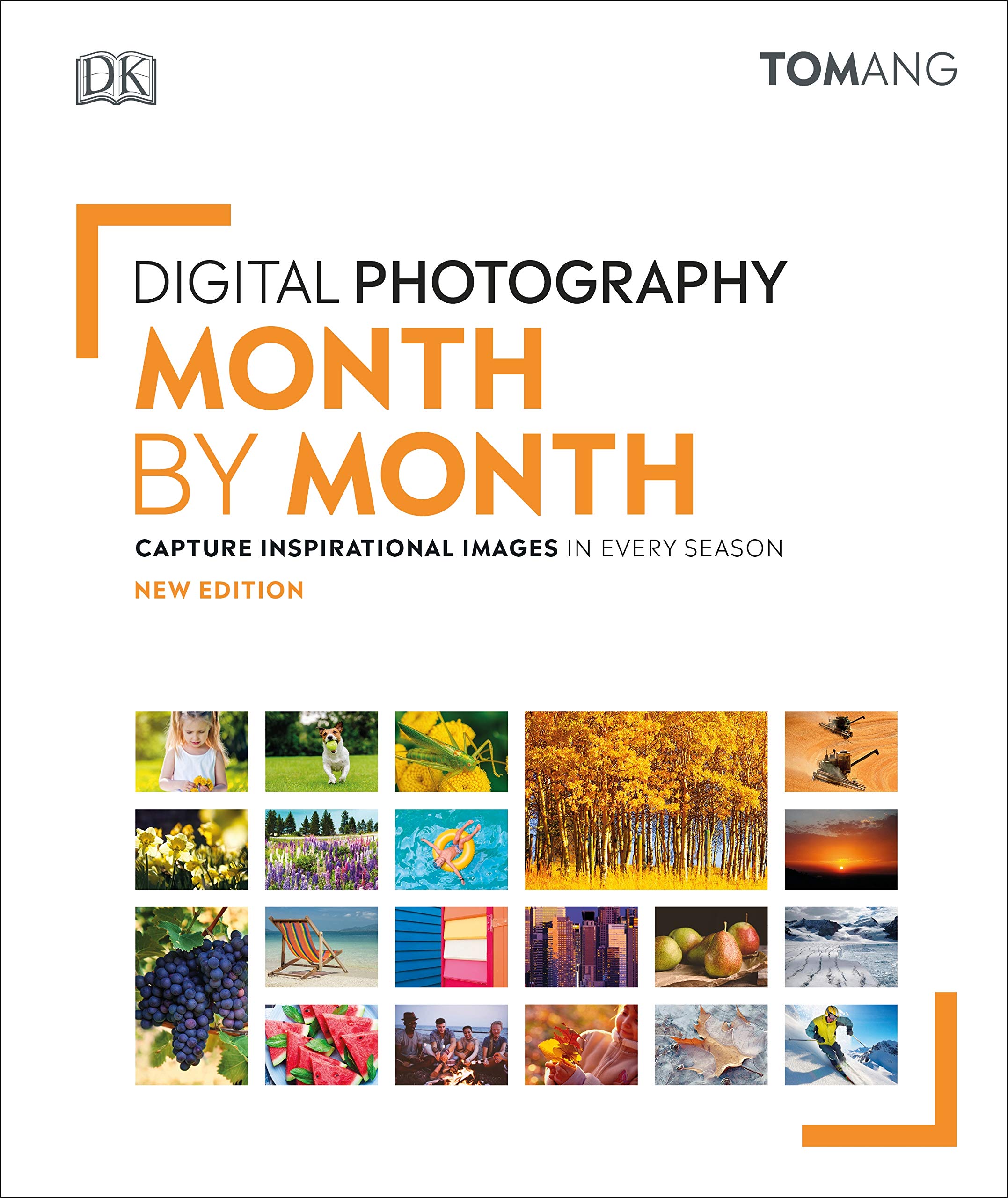 Digital Photography Month by Month: Capture Inspirational Images in Every Season (DK Tom Ang Photography Guides)