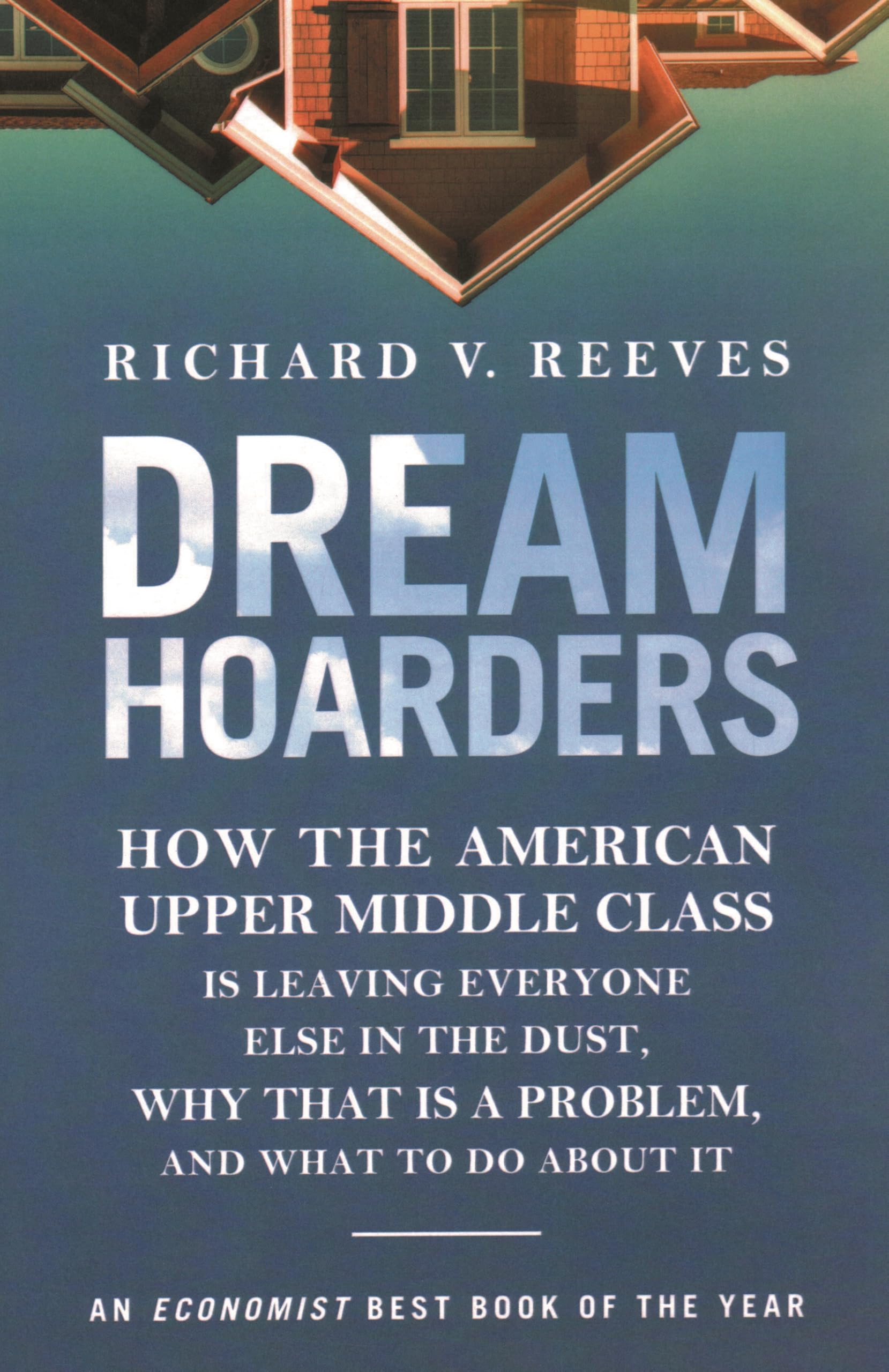 Dream Hoarders: How the American Upper Middle Class Is Leaving Everyone Else in the Dust, Why That Is a Problem, and What to Do About It