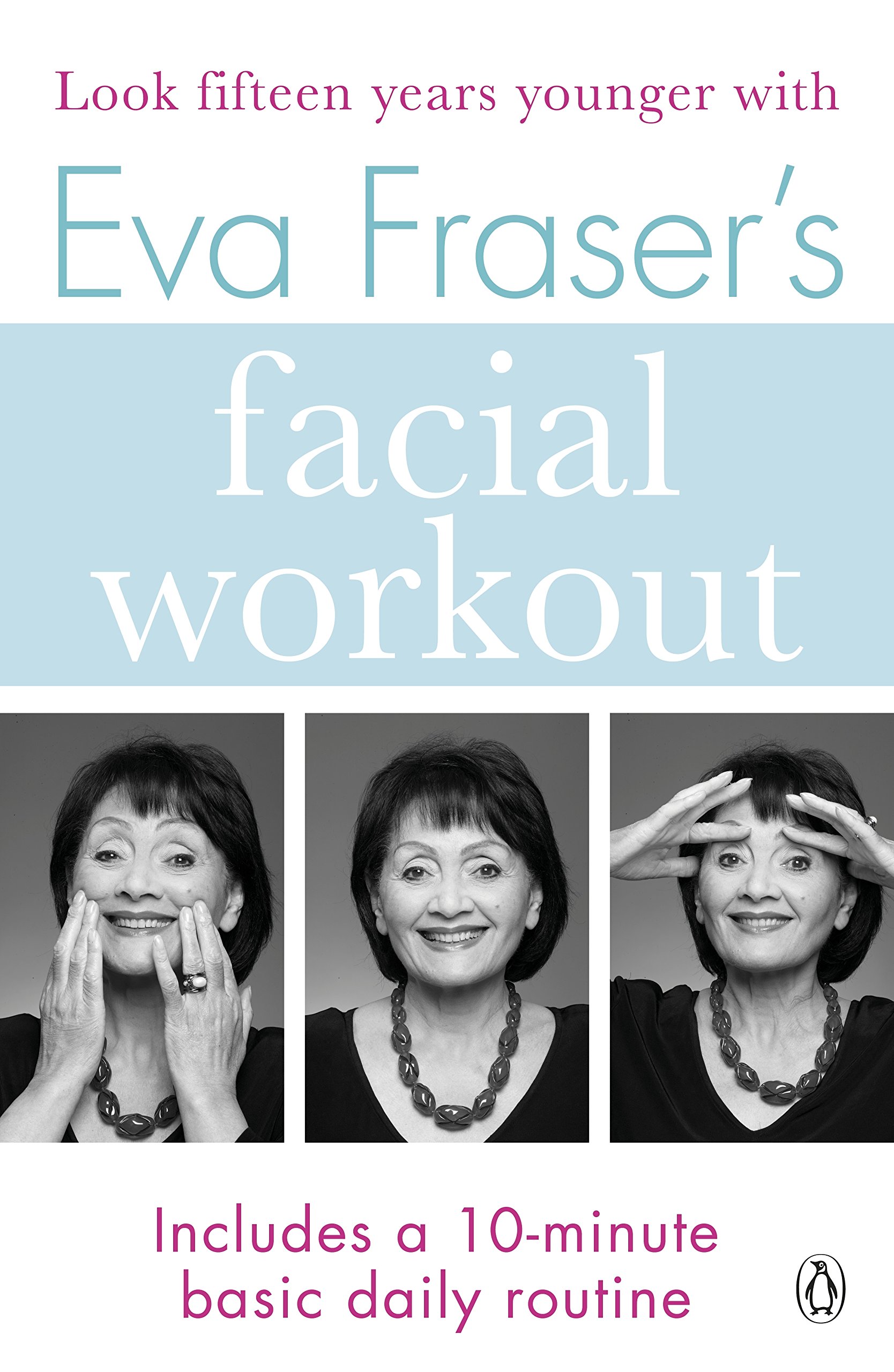 Eva Fraser's Facial Workout: Look Fifteen Years Younger with this Easy Daily Routine (Penguin Health Care & Fitness)
