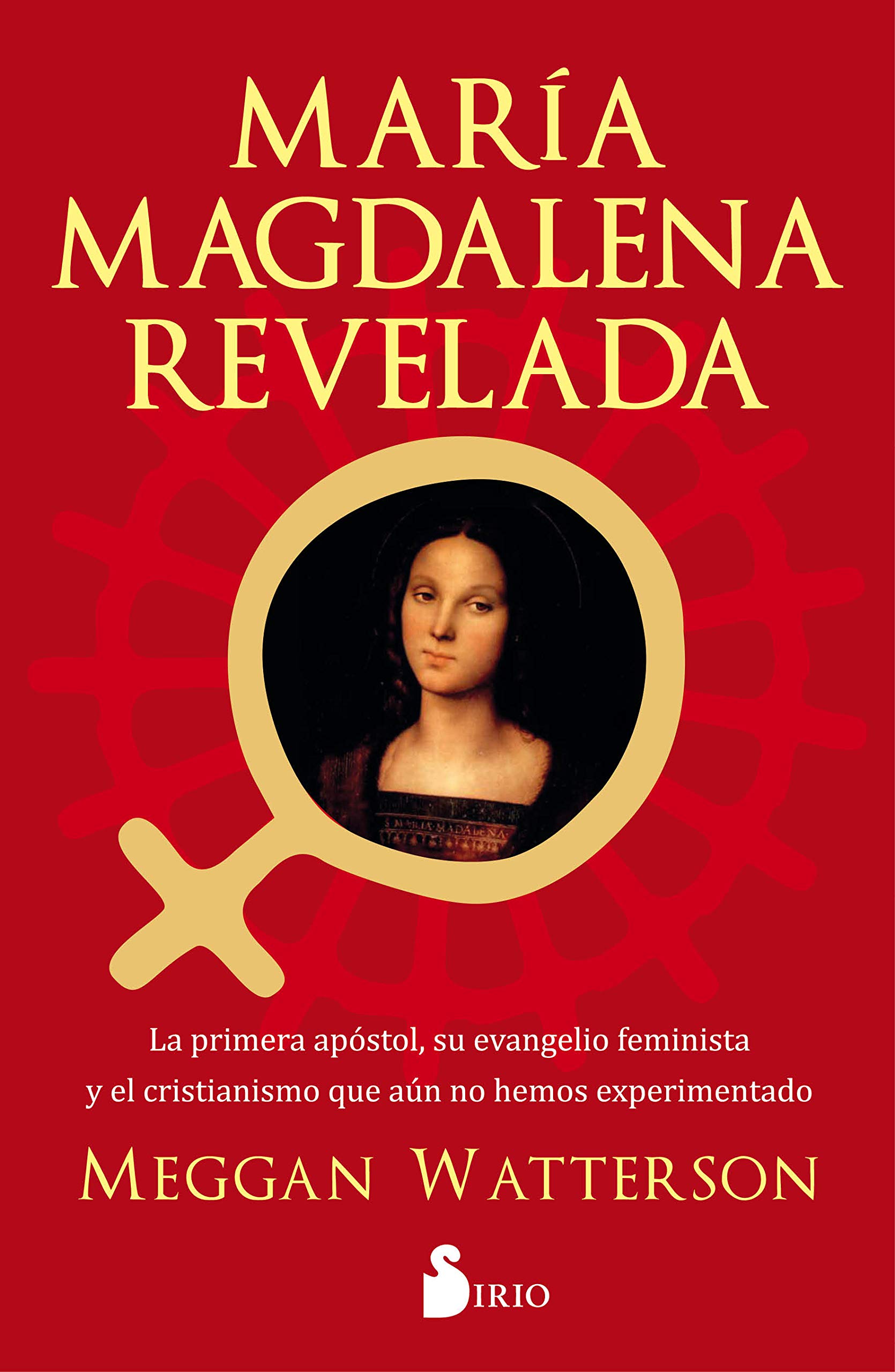Maria Magdalena Revelada: La primera apóstol, su evenagelio feminista y el cristianismo que aun no hemos experimentado