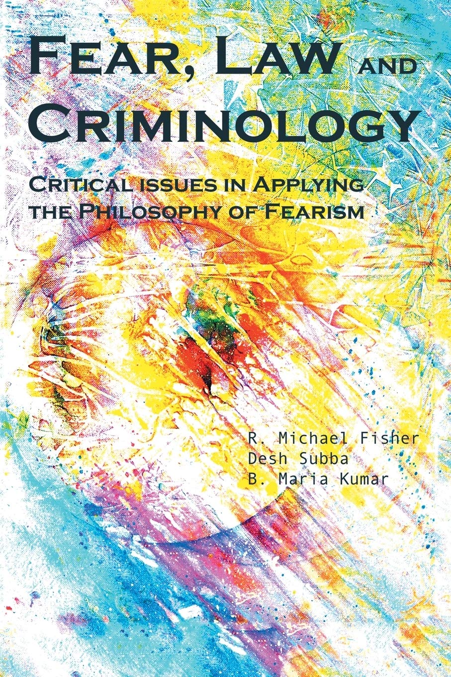 Fear, Law and Criminology: Critical Issues in Applying the Philosophy of Fearism