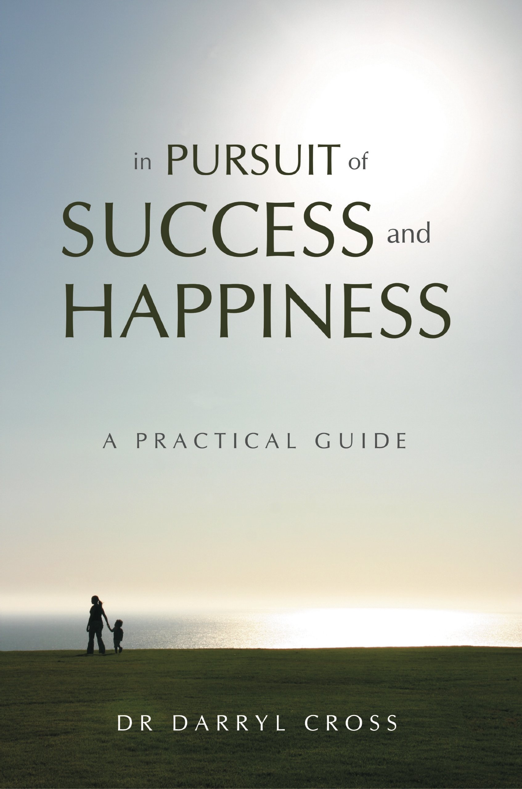 In Pursuit of Success and Happiness: A Practical Guide
