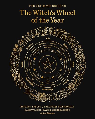 The Ultimate Guide to the Witch's Wheel of the Year: Rituals, Spells &amp; Practices for Magical Sabbats, Holidays &amp; Celebrations (Volume 10) (The Ultimate Guide to..., 10)