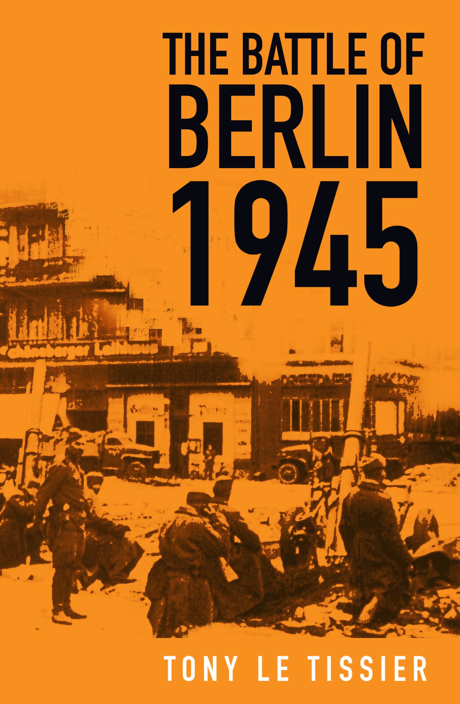The Battle of Berlin 1945: Amazon.co.uk: Tissier, Tony Le