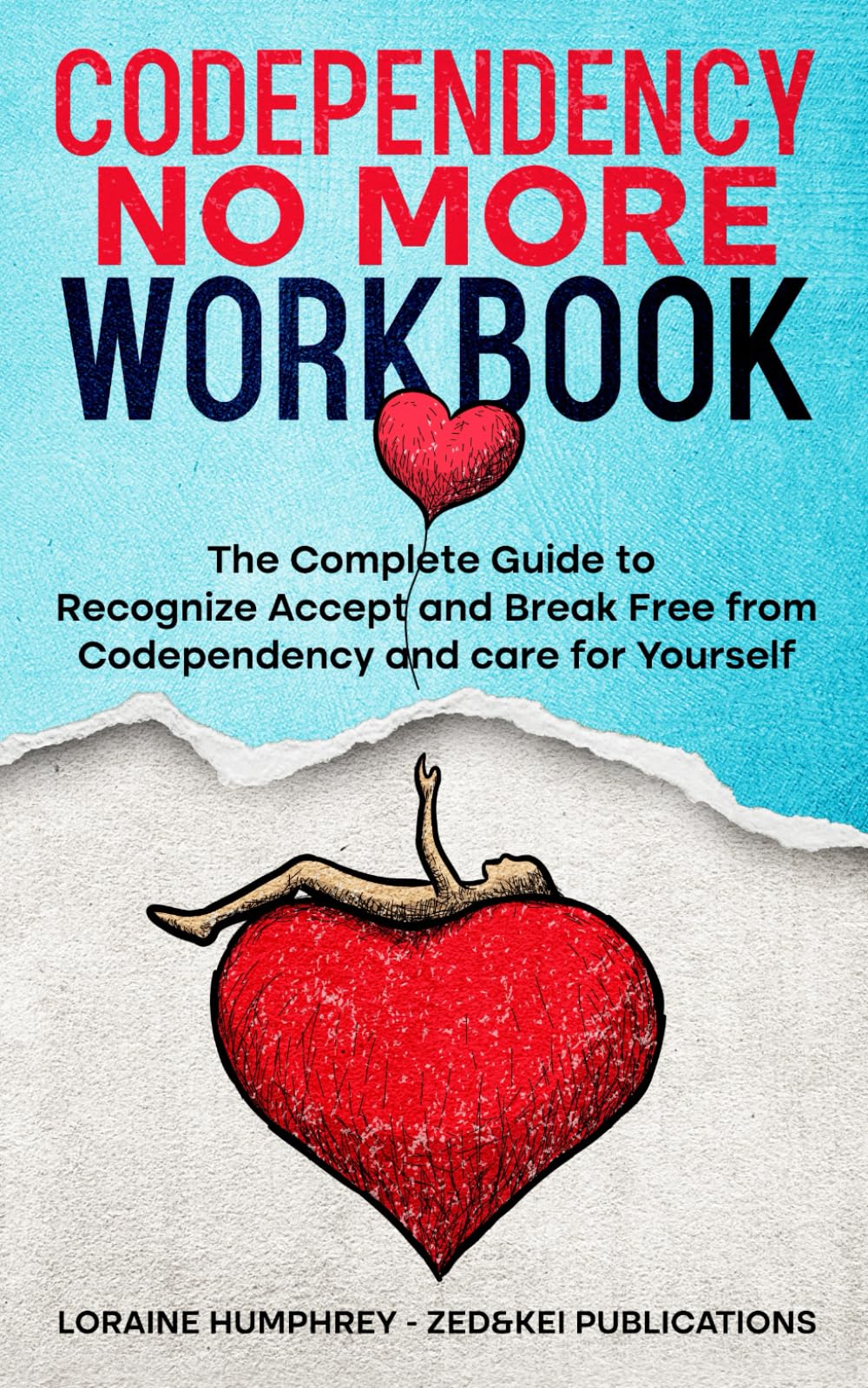 Codependency No More Workbook: The Complete Guide to Recognize Accept and Break Free from Codependency and care for Yourself