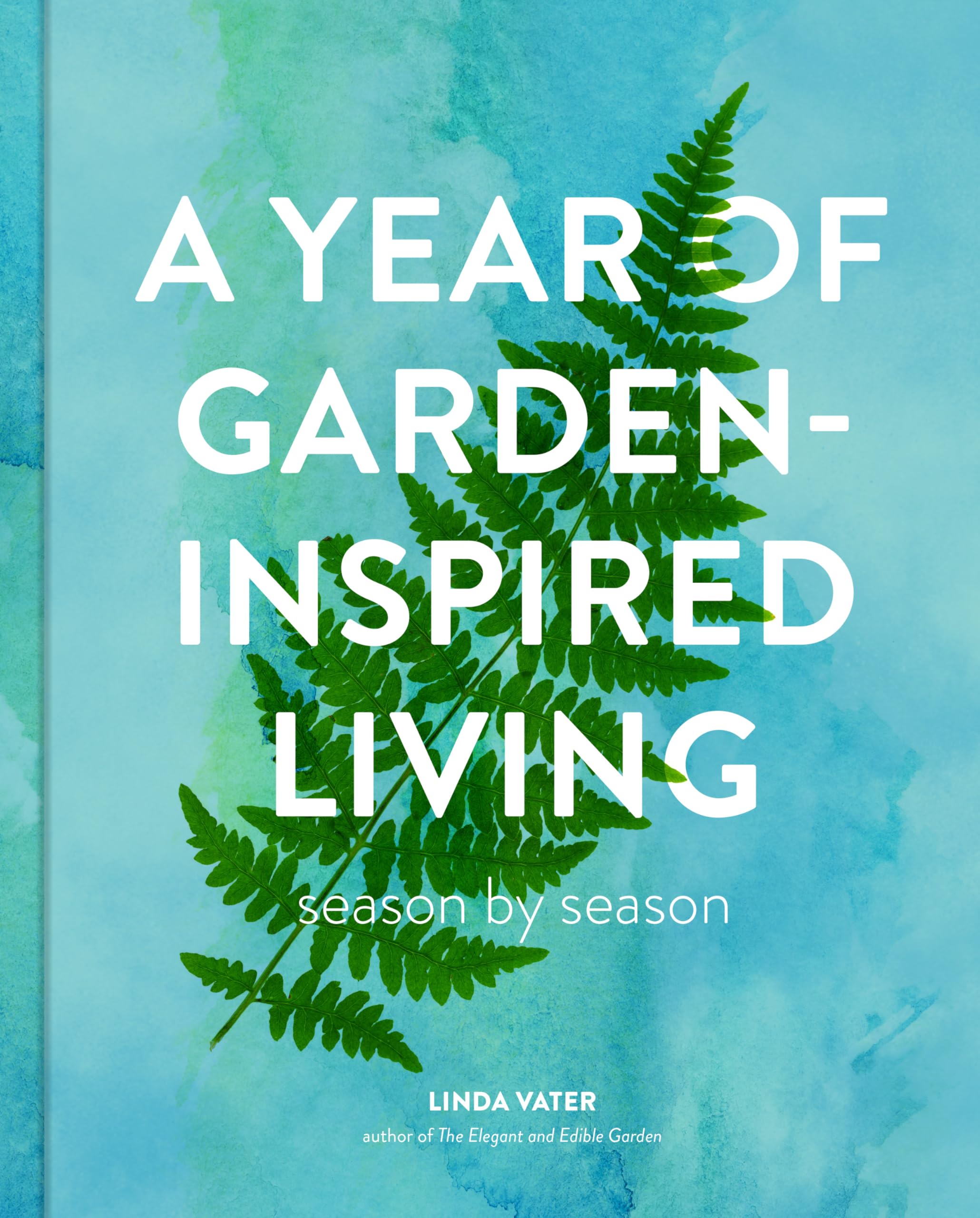 A Year of Garden-Inspired Living: Season by Season