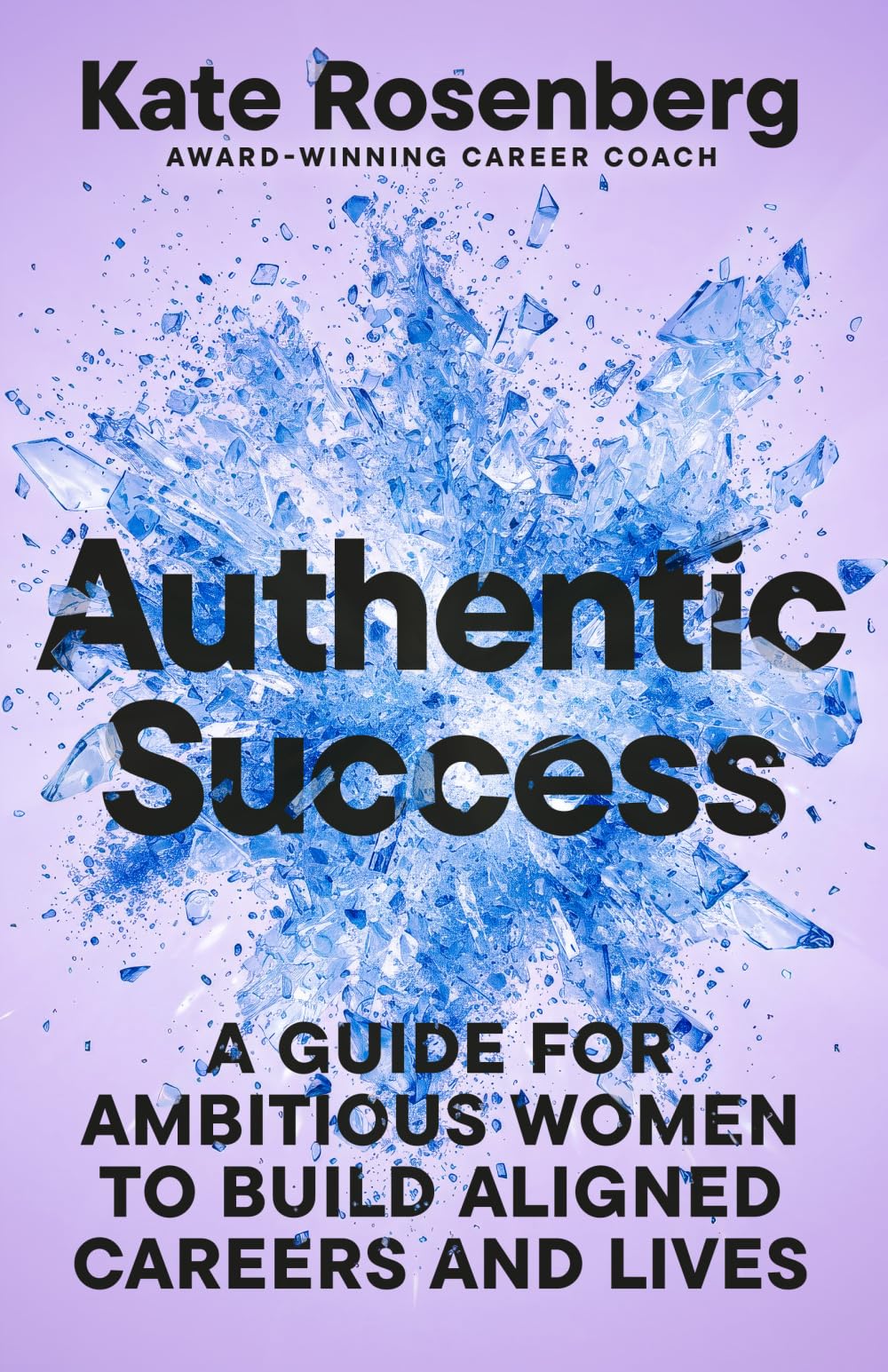 Authentic Success: A Guide for Ambitious Women to Build Aligned Careers and Lives