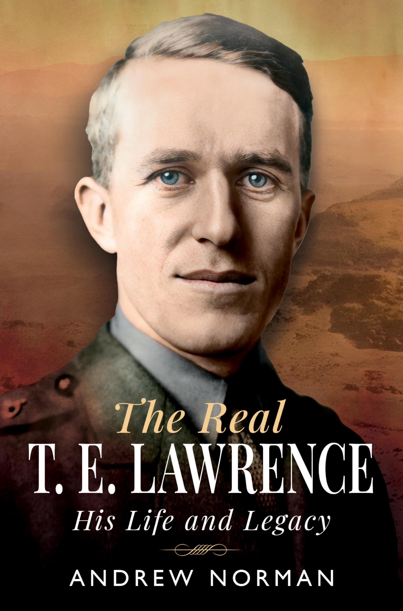 Real T E Lawrence His Life and Legacy by Andrew Norman (Hardback Book)