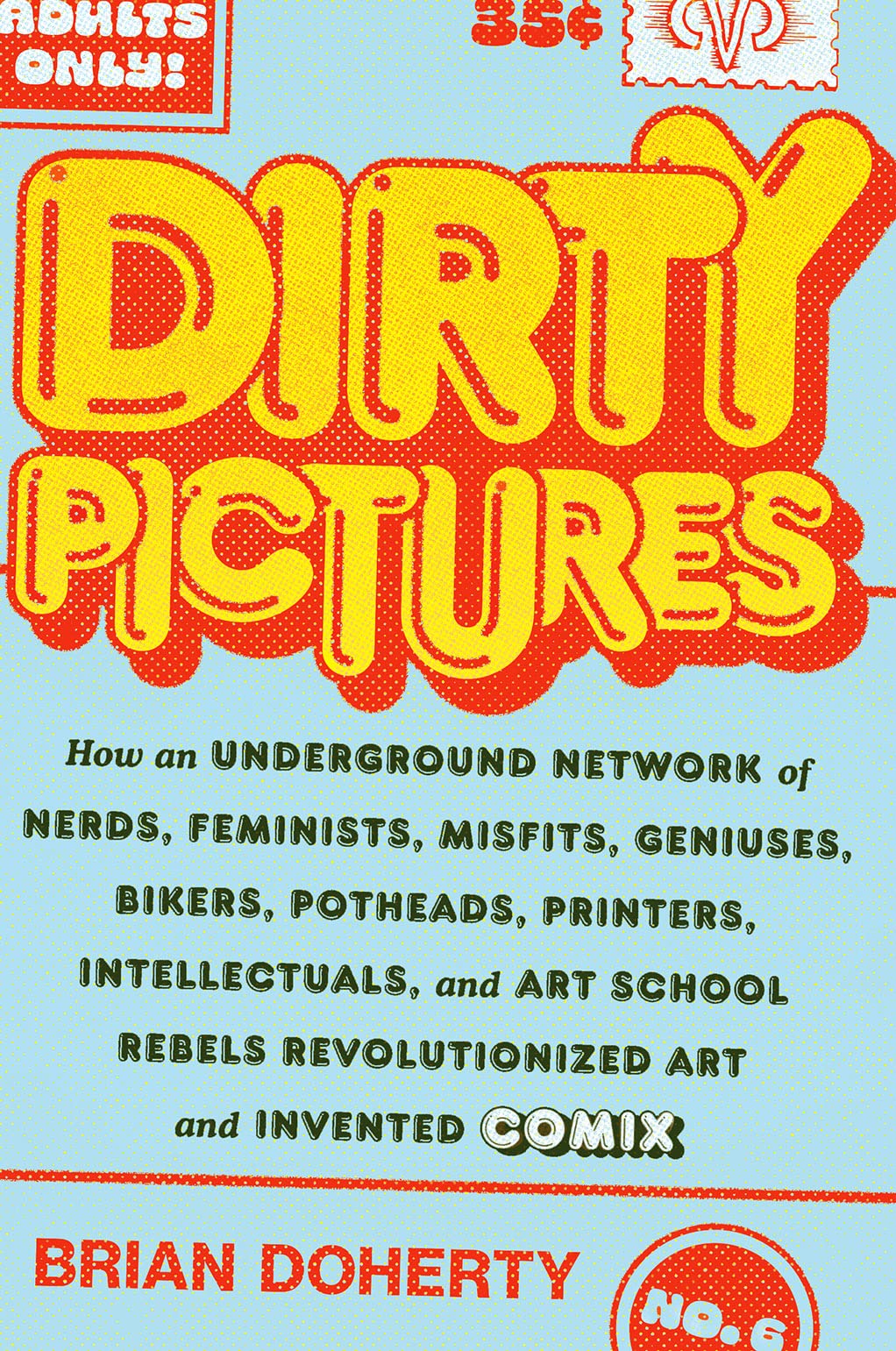 Dirty Pictures: How an Underground Network of Nerds, Feminists, Bikers, Potheads, Intellectuals, and Art School Rebels Revolutionized Comix: How an ... Rebels Revolutionized Art and Invented Comix