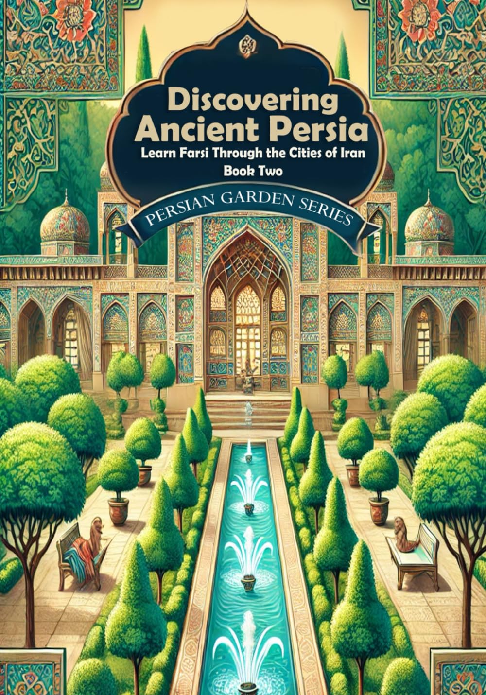 Discovering Ancient Persia: Learn Farsi Through the Cities of Iran: Book Two: Persian reading comprehension (Learn Persian Online with Persian Garden books-Kindle)