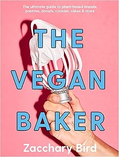 The Vegan Baker: The ultimate guide to plant-based breads, pastries, donuts, cookies, cakes & more