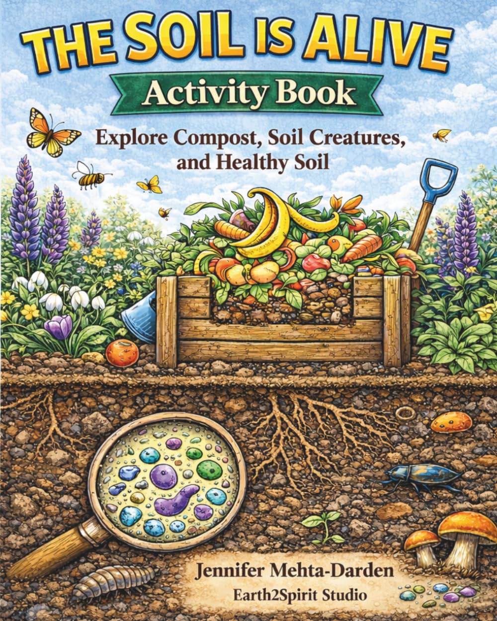 The Soil Is Alive: Explore Compost, Soil Creatures and Healthy Soil