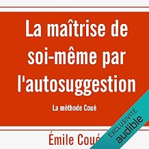 La maîtrise de soi-même par l'autosuggestion. La méthode Coué