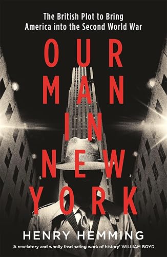 Our Man in New York: The British Plot to Bring America into the Second World War
