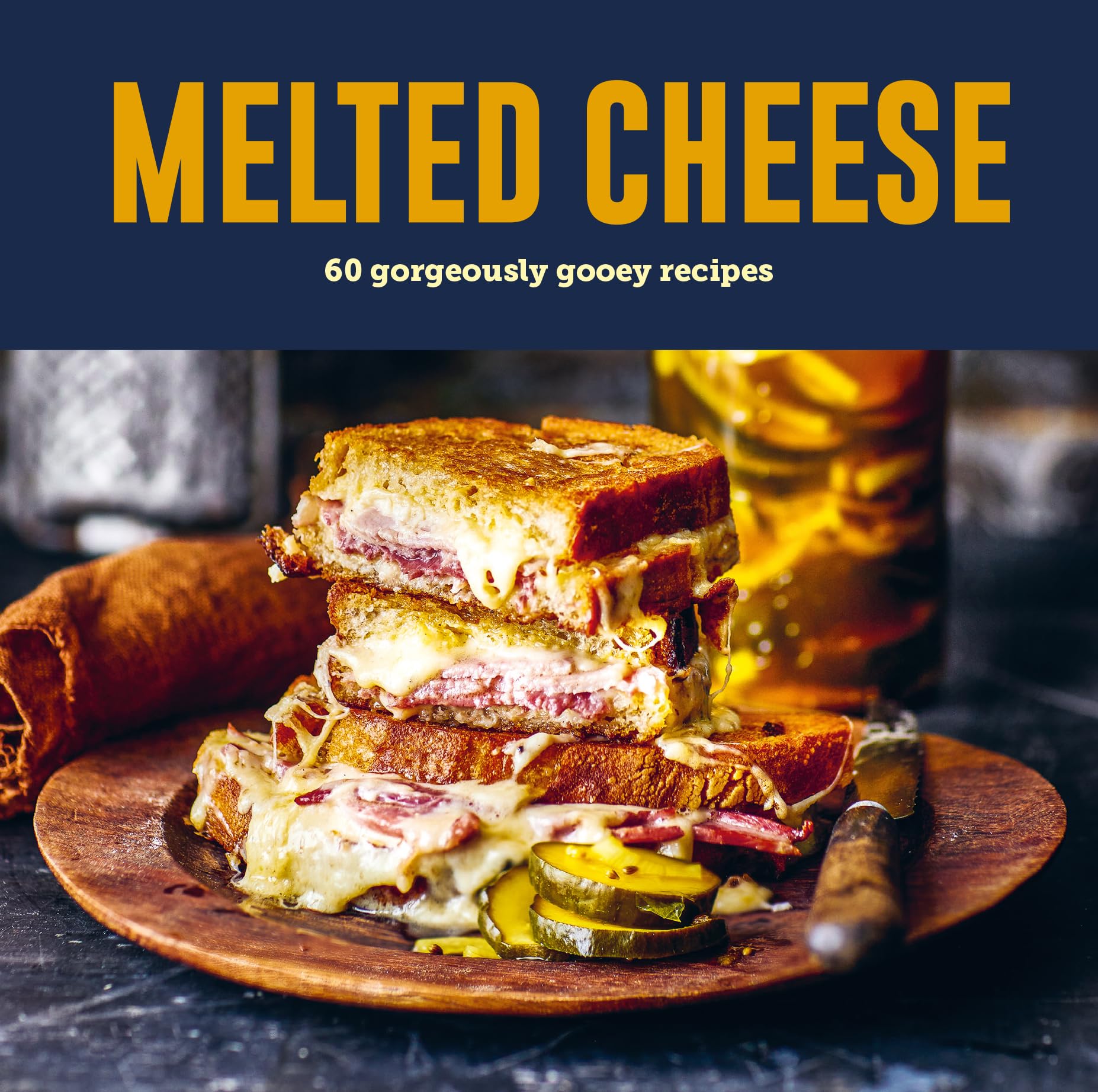Melted Cheese: 60 gorgeously gooey recipes