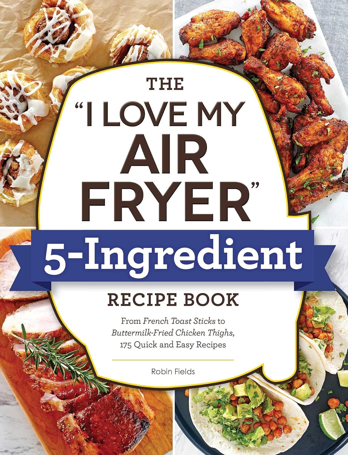 The “I Love My Air Fryer” 5-Ingredient Recipe Book: From French Toast Sticks to Buttermilk-Fried Chicken Thighs, 175 Quick and Easy Recipes (“I Love My” Cookbook Series) The “I Love My Air Fryer” 5-Ingredient Recipe Book: From French Toast Sticks to Buttermilk-Fried Chicken Thighs, 175 Quick and Easy Recipes (“I Love My” Cookbook Series)