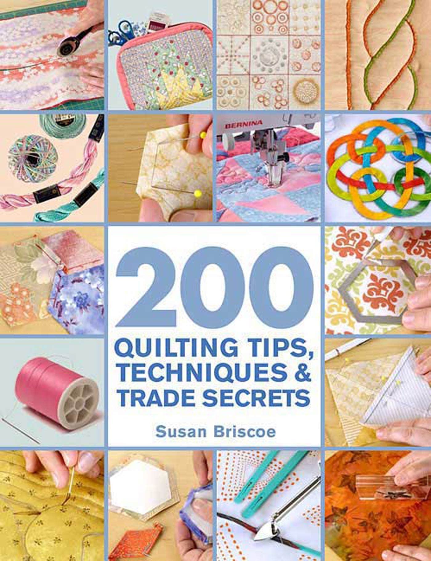 200 Quilting Tips, Techniques & Trade Secrets: An Indispensable Reference of Technical Know-How and Troubleshooting Tips