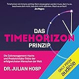 Das Timehorizon Prinzip: Die Zeitmanagement-Hacks und Produktivitäts-Tricks der erfolgreichsten...