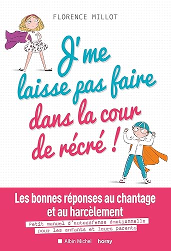 J'me laisse pas faire dans la cour de récré !: Les bonnes réponses au chantage et au harcèlement. Petit manuel d'autodéfense émotionnelle...