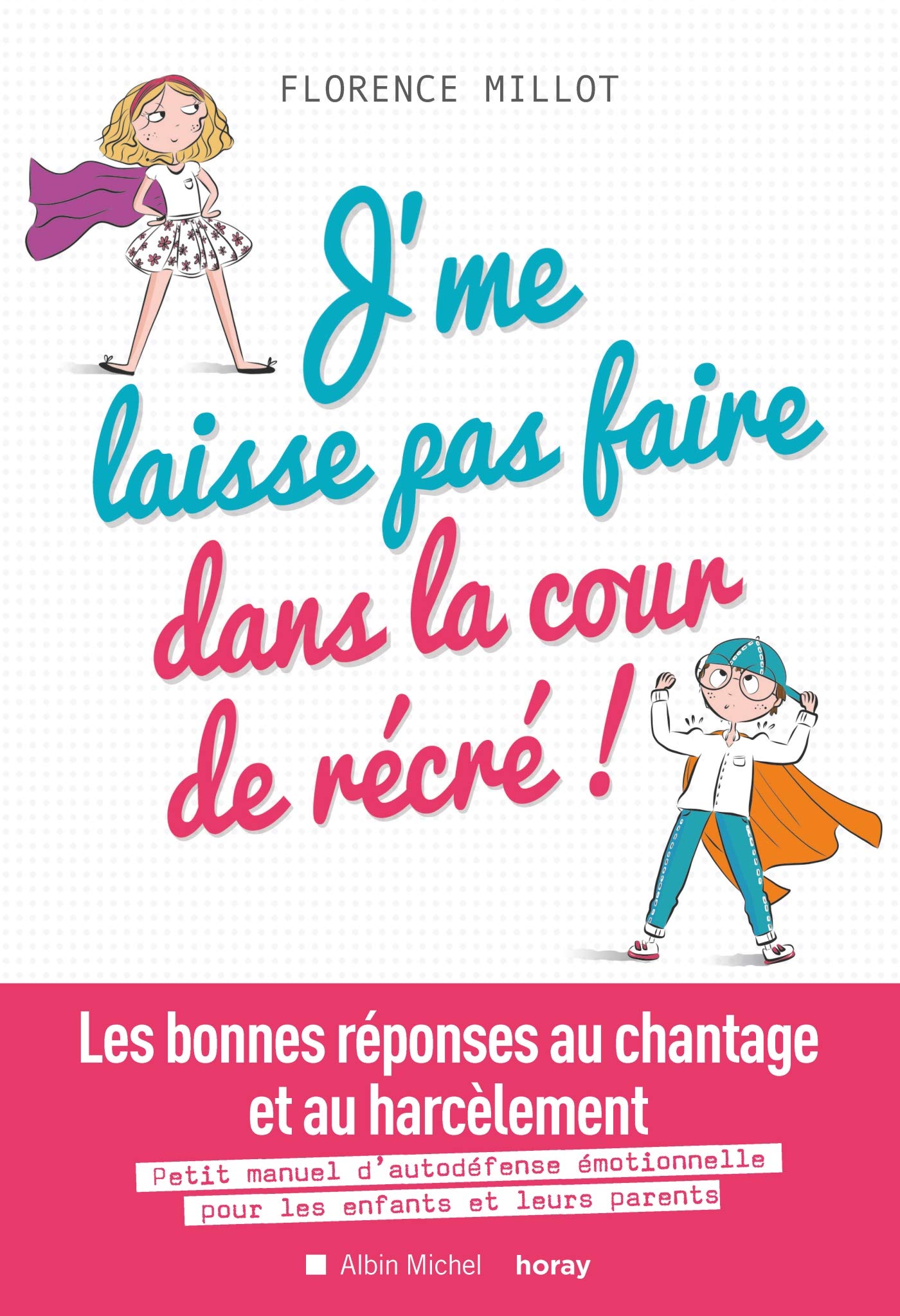 J'me laisse pas faire dans la cour de récré !: Les bonnes réponses au chantage et au harcèlement. Petit manuel d'autodéfense émotionnelle...