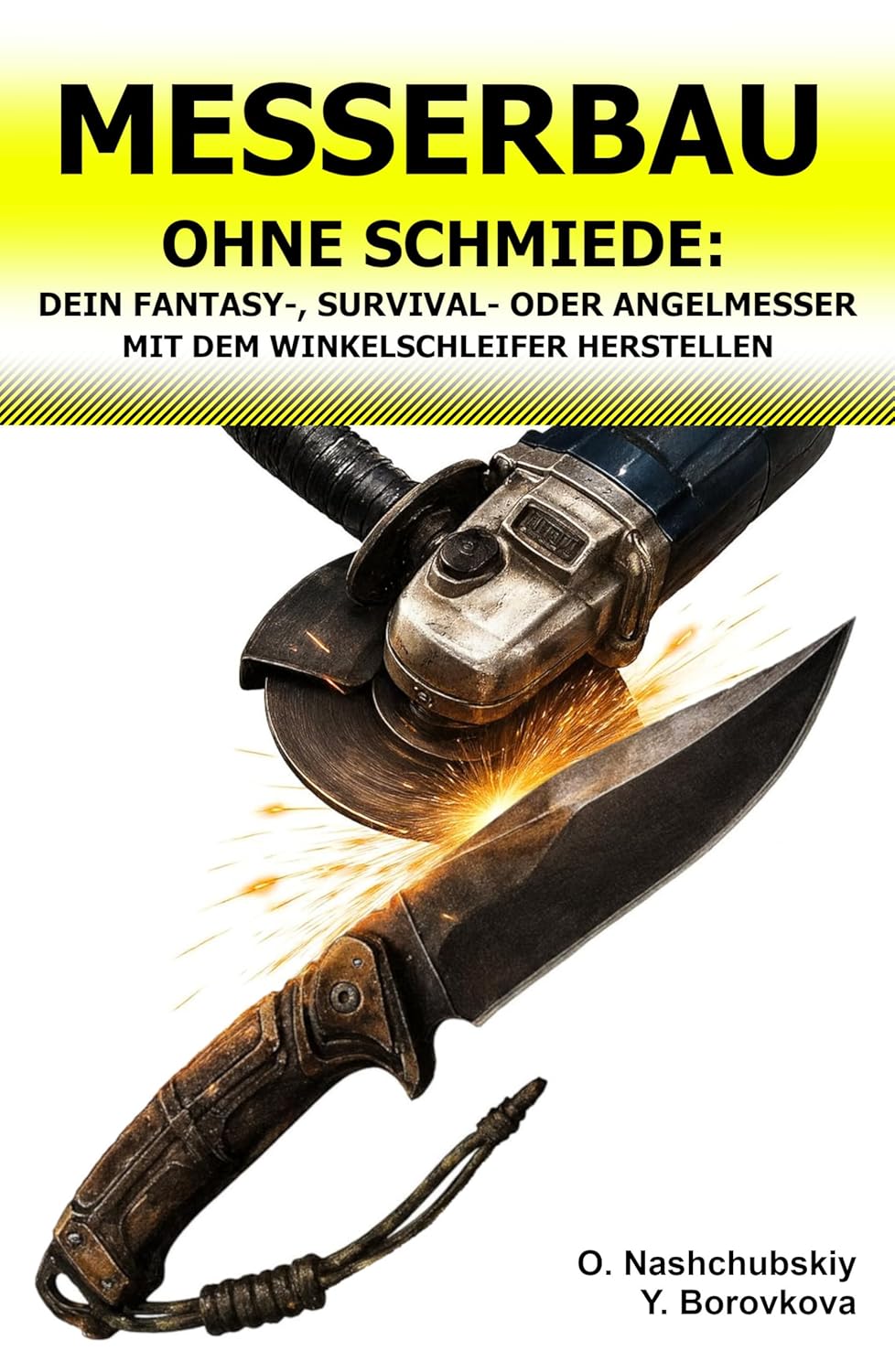 Messerbau ohne Schmiede: Dein Fantasy‑, Survival‑ oder Angelmesser mit dem Winkelschleifer herstellen.: Upcycling alter Werkzeuge – Einsteigerhandbuch ... Echtes Überlebenshandbuch) (German Edition)      Kindle Edition