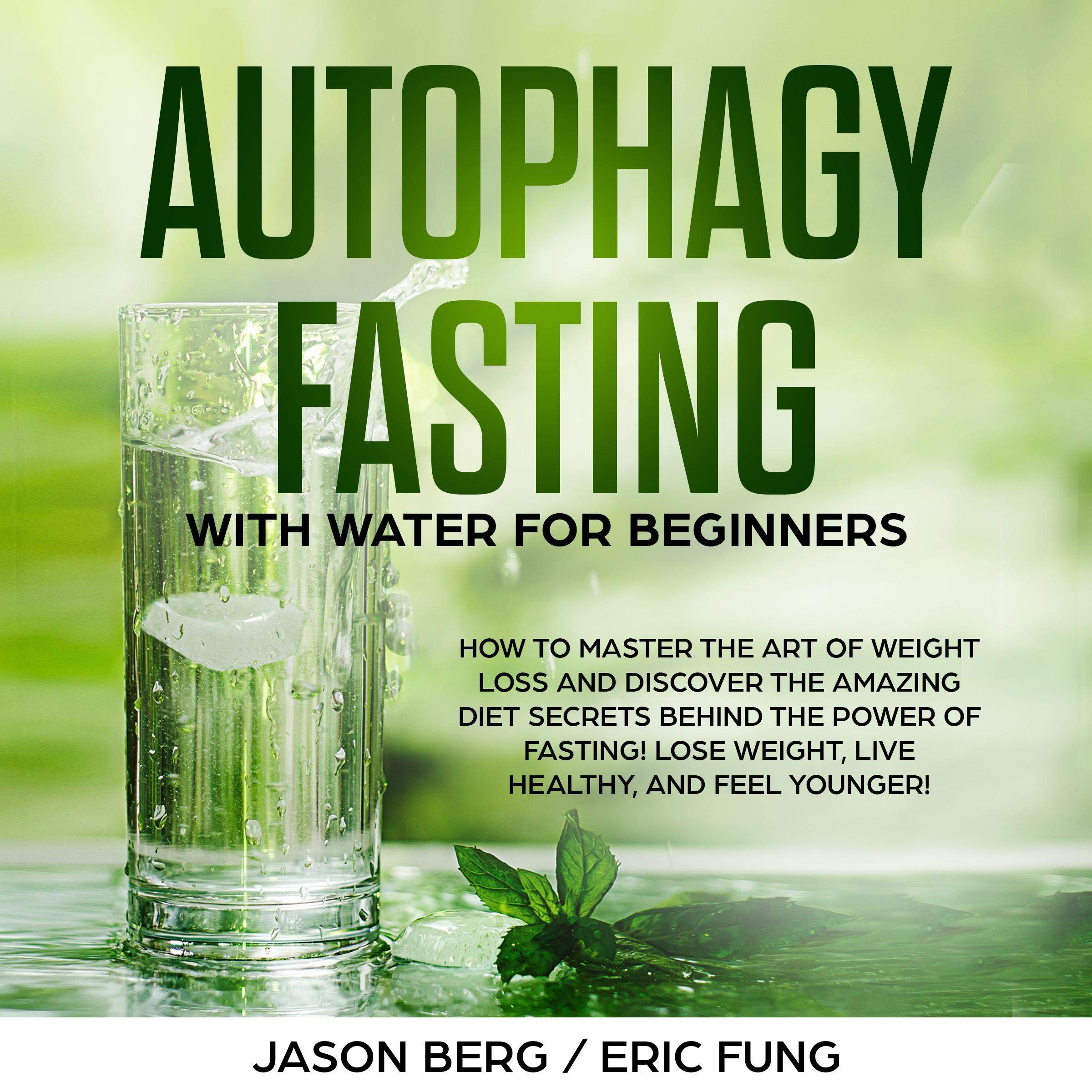 Autophagy Fasting with Water for Beginners: How to Master the Art of Weight Loss and Discover the Amazing Diet Secrets Behind the Power of Fasting! Lose Weight, Live Healthy, and Feel Younger!