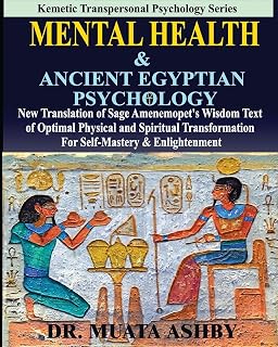 Mental Health & ANCIENT EGYPTIAN PSYCHOLOGY: New Translation of Sage Amenemopet's Wisdom Text of Optimal Physical and Spiritual Transformation For Self-Mastery & Enlightenment