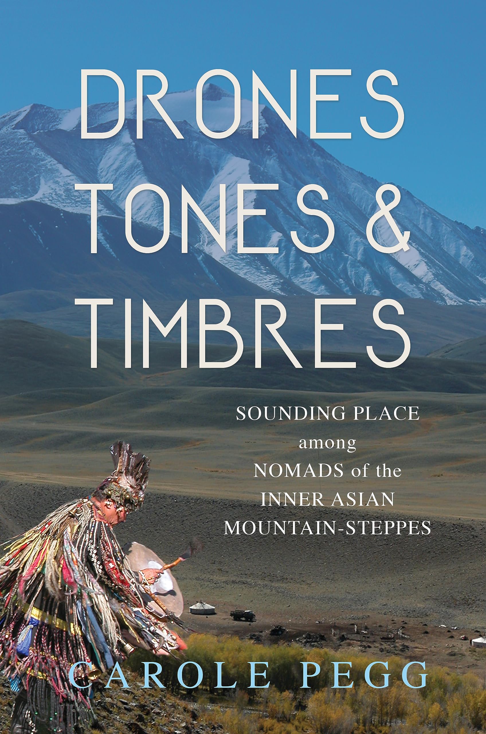 Drones, Tones, and Timbres: Sounding Place Among Nomads of the Inner Asian Mountain-Steppes