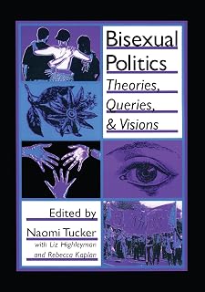 Bisexual Politics: Theories, Queries, and Visions (Haworth Gay and Lesbian Studies)