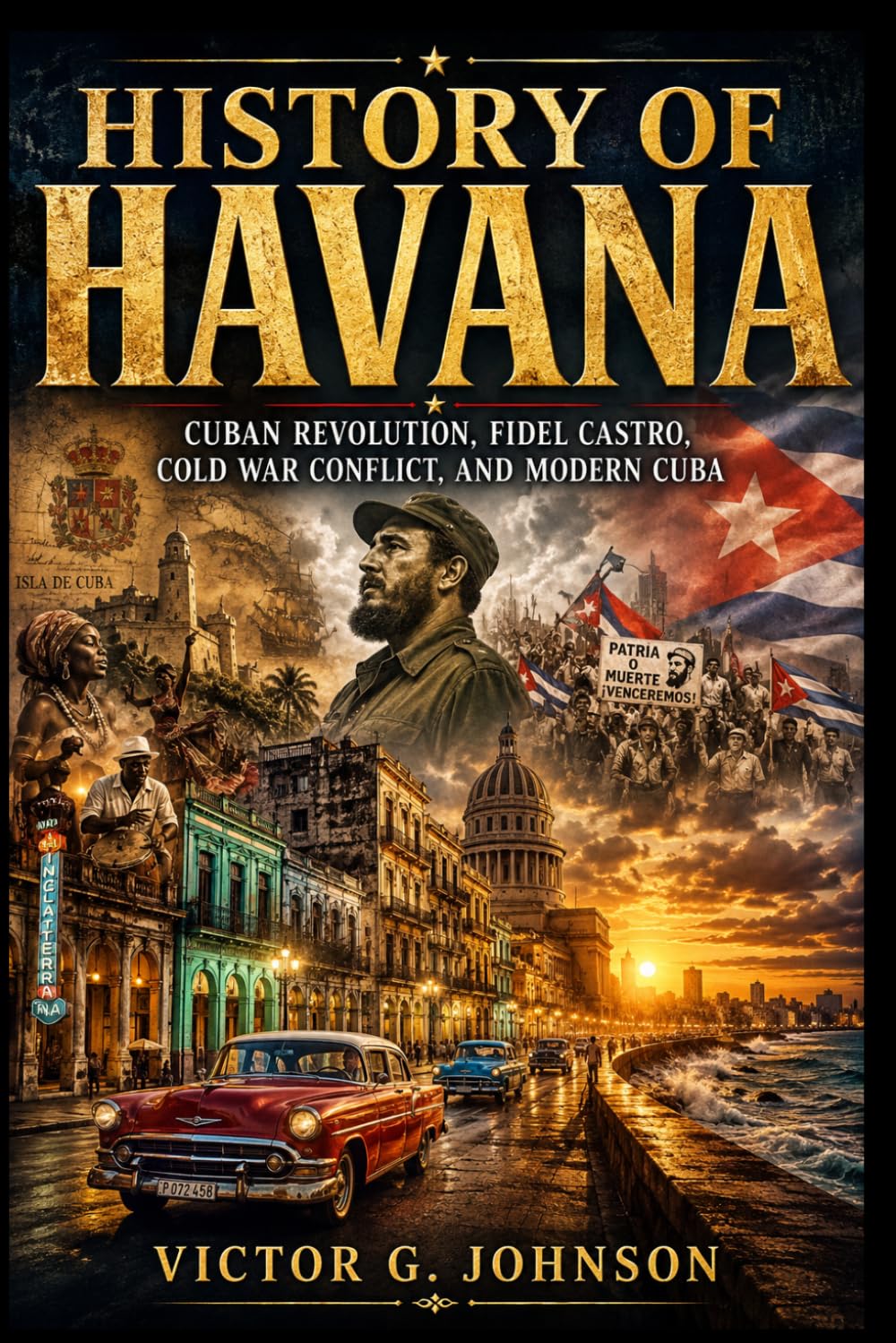 HISTORY OF HAVANA: Cuban Revolution, Fidel Castro, Cold War Conflict, and Modern Cuba