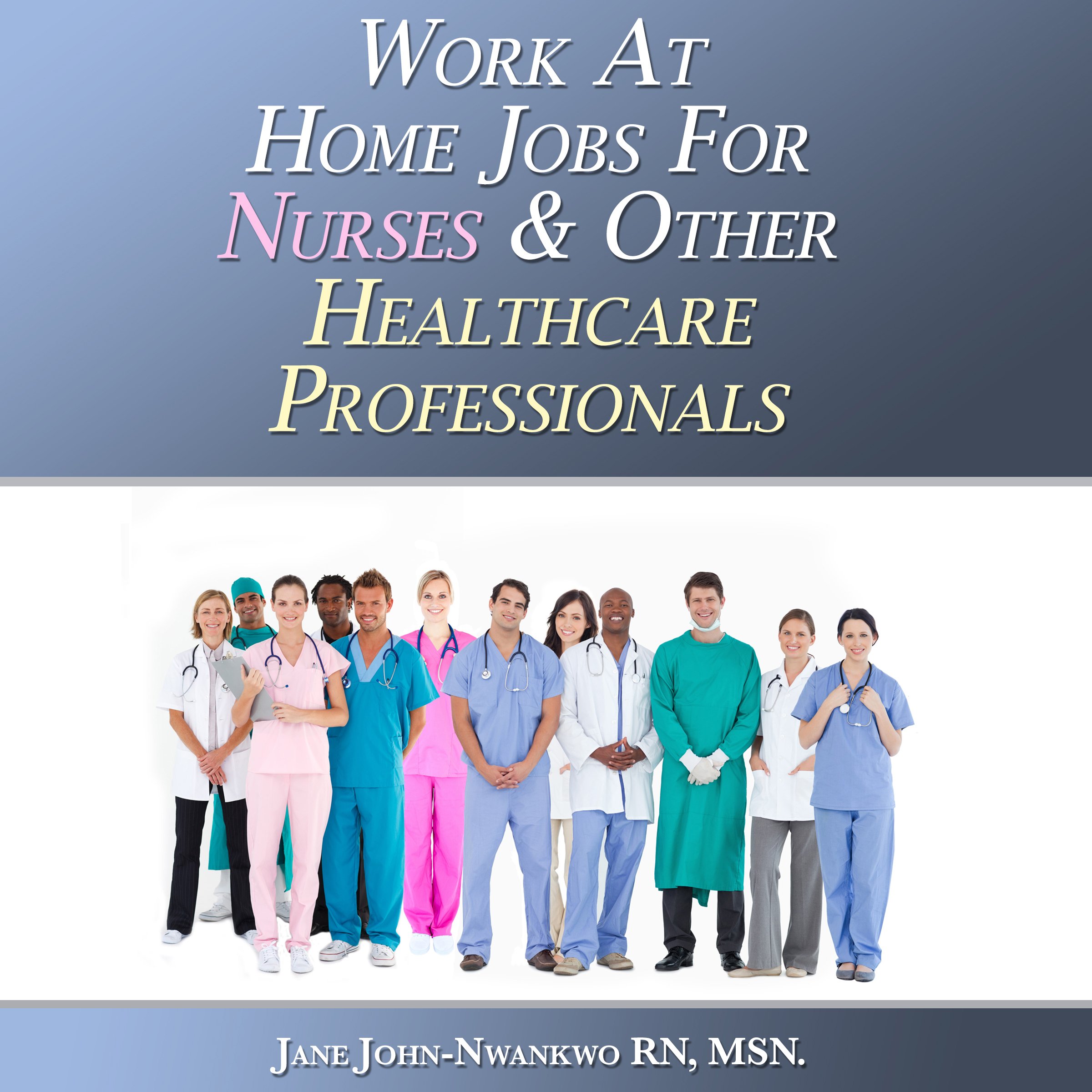 Work at Home Jobs for Nurses & Other Healthcare Professionals