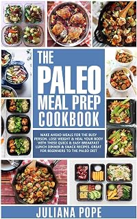The Paleo Meal Prep Cookbook: Make Ahead Meals for the Busy Person. Lose Weight & Heal Your Body With These Quick & Easy Breakfast Lunch Dinner & Snack Recipes. Great for Beginners to the Paleo Diet