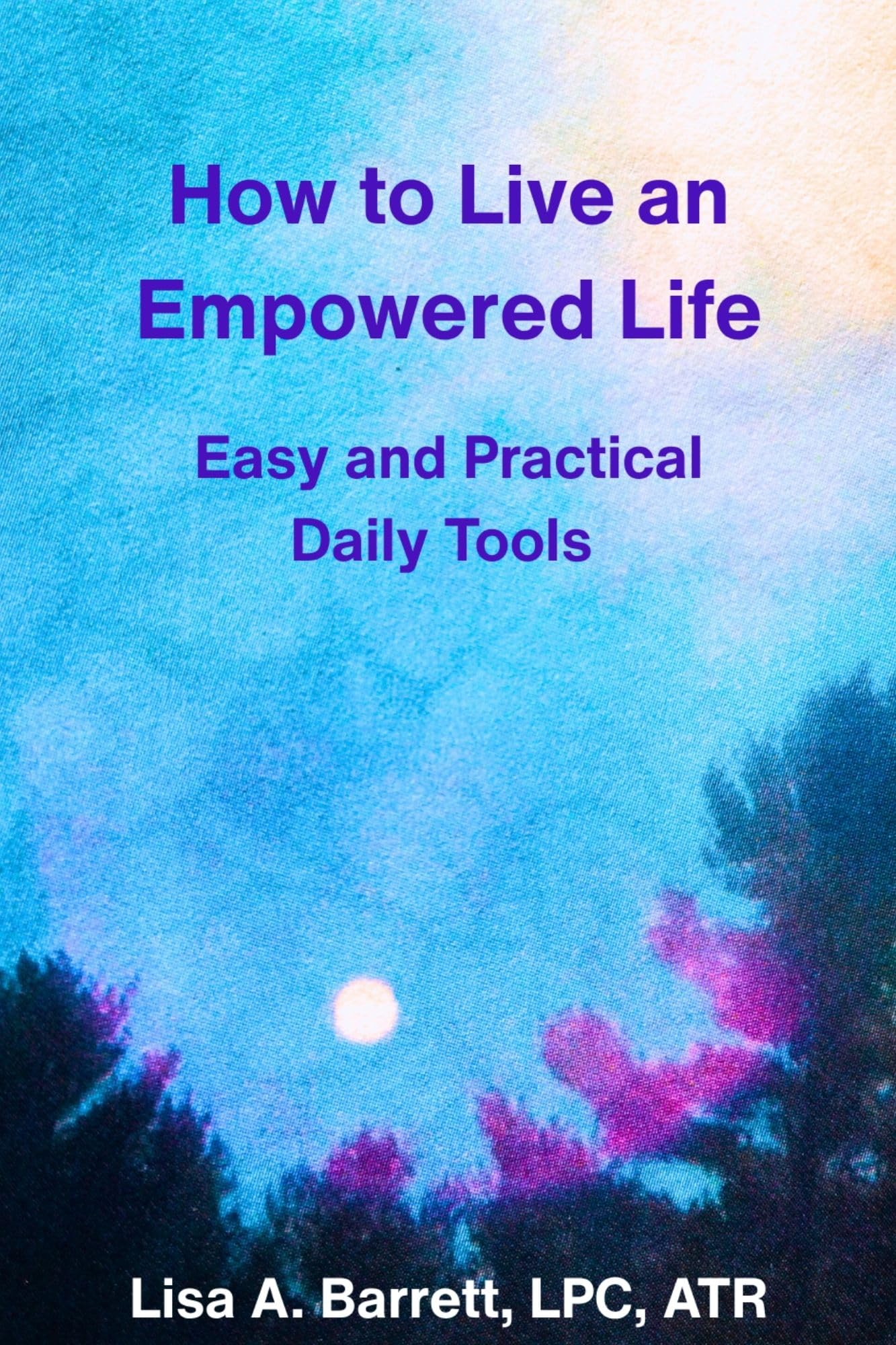 How to Live an Empowered Life: Easy and Practical Daily Tools