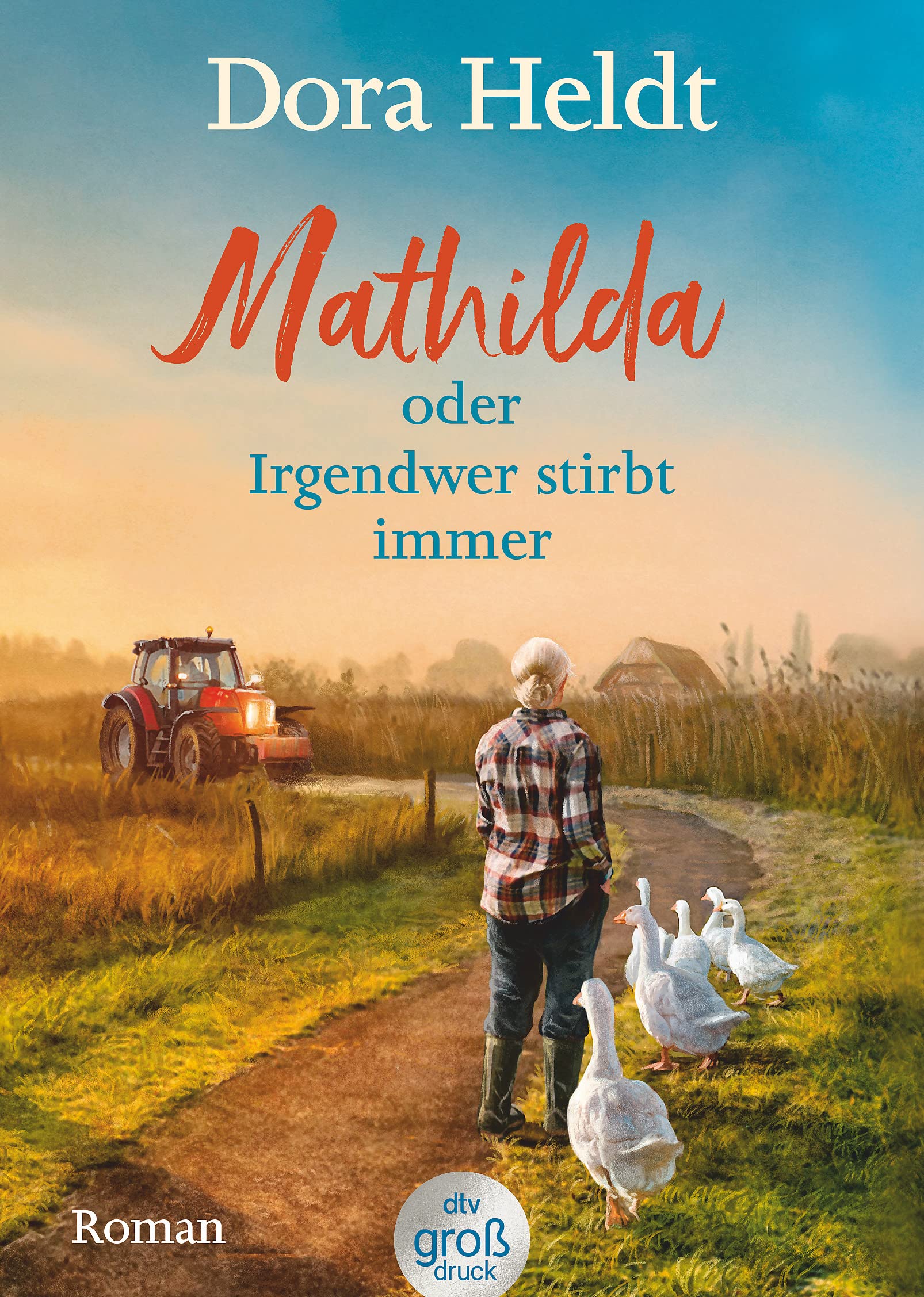 Mathilda oder Irgendwer stirbt immer: Roman | Dora Heldts warmherzig-schräge Dorfkrimi-Komödie, jetzt in großer Schrift