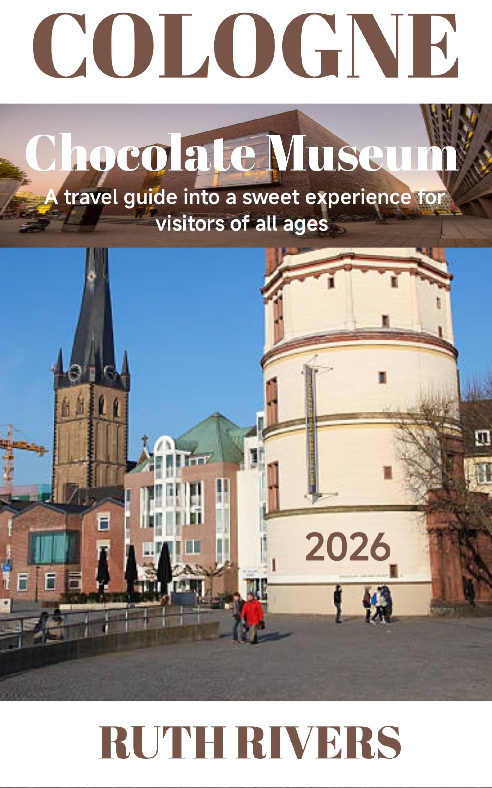 CHOCOLATE MUSEUM TRAVEL GUIDE 2026: Welcome to the city of Chocolate: Where Every Story is Sweet, and Every Moment is Made to Be Savored