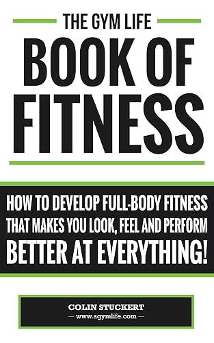 The Gym Life Book Of Fitness: How To Develop Full-Body