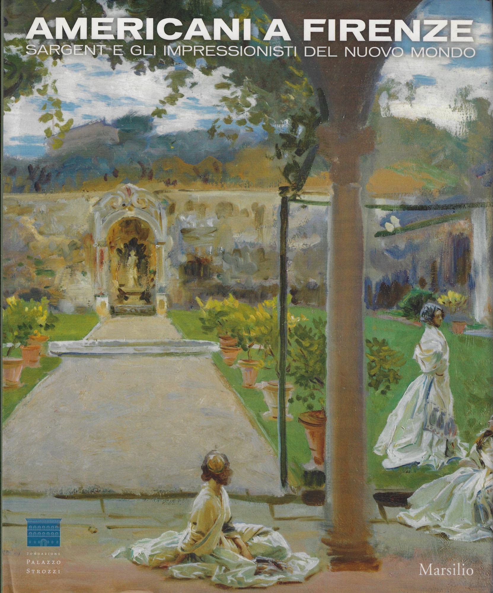 Americani A Firenze. Sargent E Gli Impressionisti Del Nuovo Mondo. Catalogo Della Mostra (Firenze, 3 Marzo-15 Luglio 2012). Ediz. Illustrata - 4