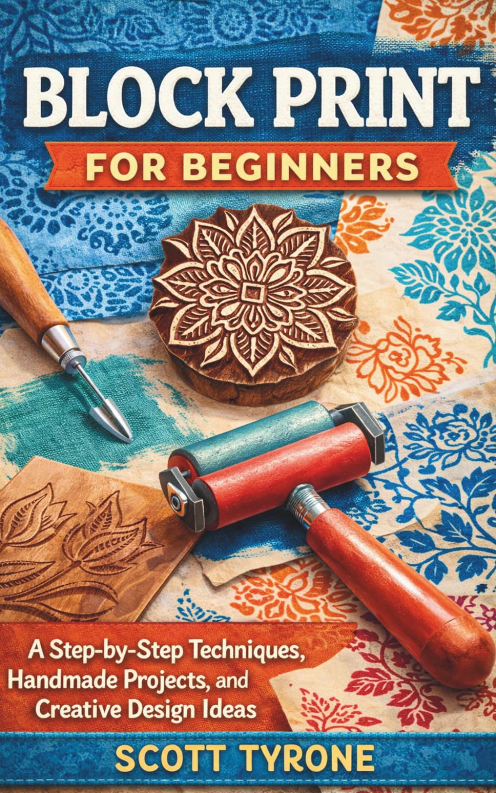 BLOCK PRINT FOR BEGINNERS: A Step-by-Step Techniques, Handmade Projects, and Creative Design Ideas