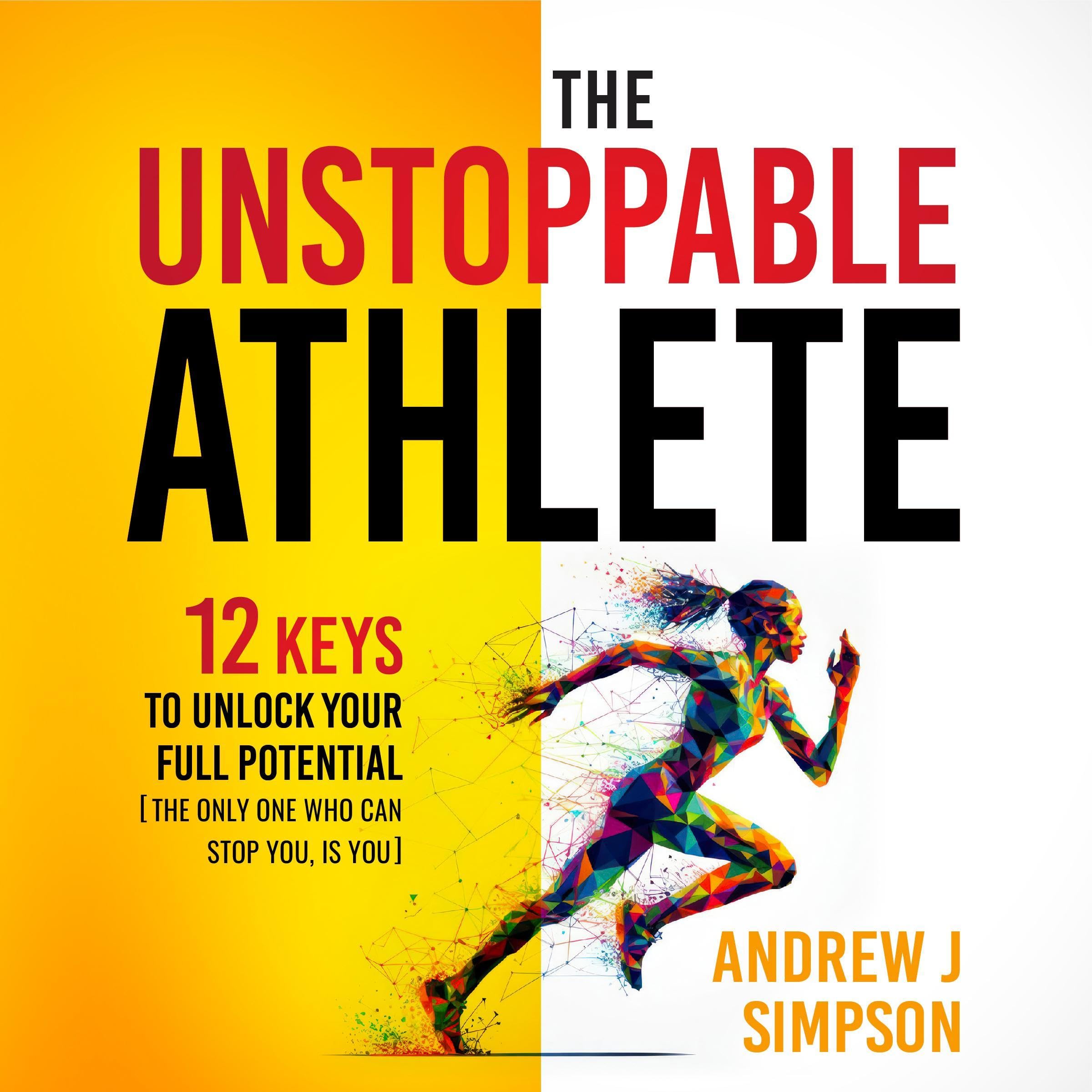 Cover art for The Unstoppable Athlete: 12 Keys to Unlock Your Full Potential