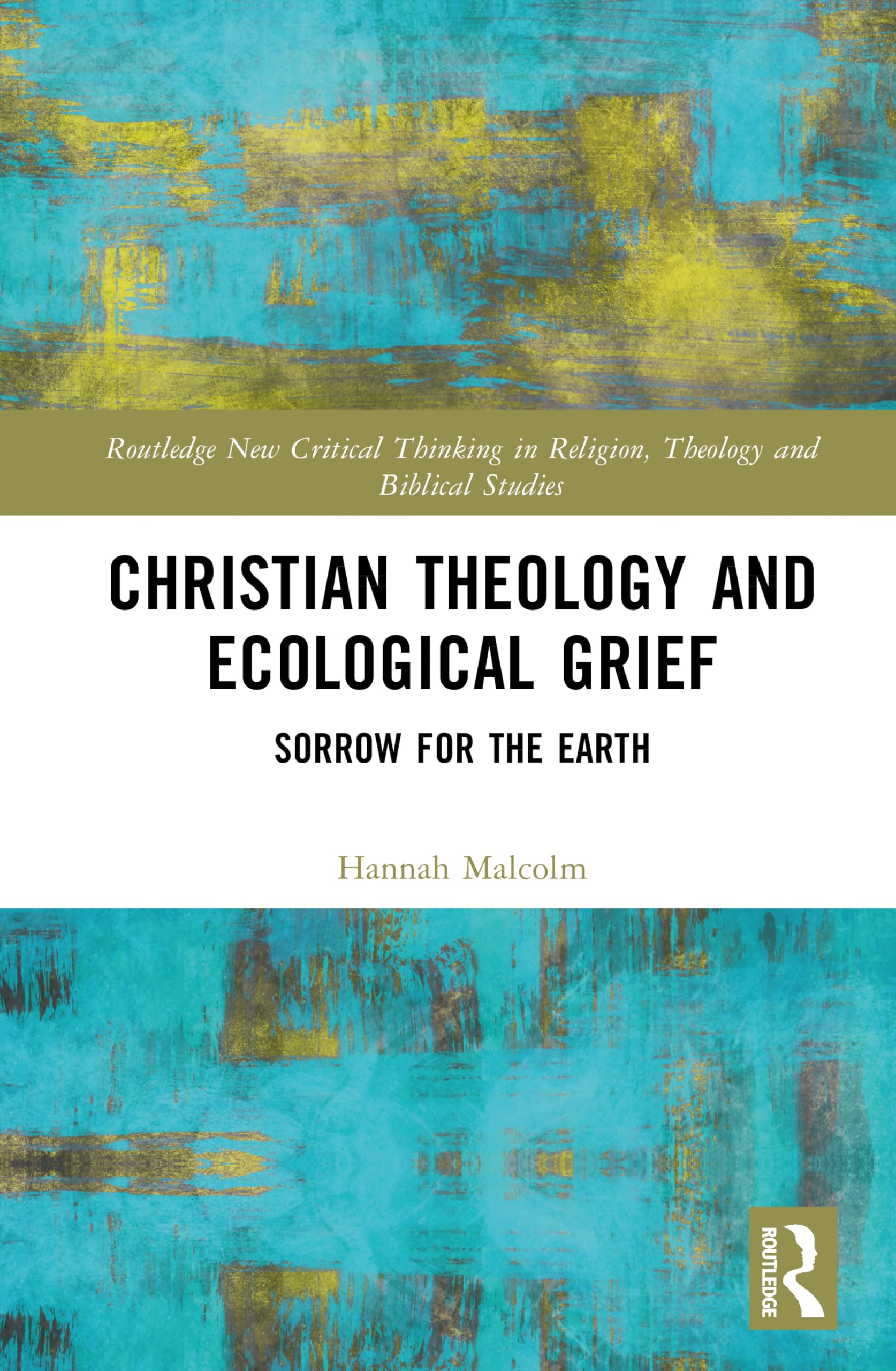 Christian Theology and Ecological Grief: Sorrow for the Earth (Routledge New Critical Thinking in Religion, Theology and Biblical Studies)