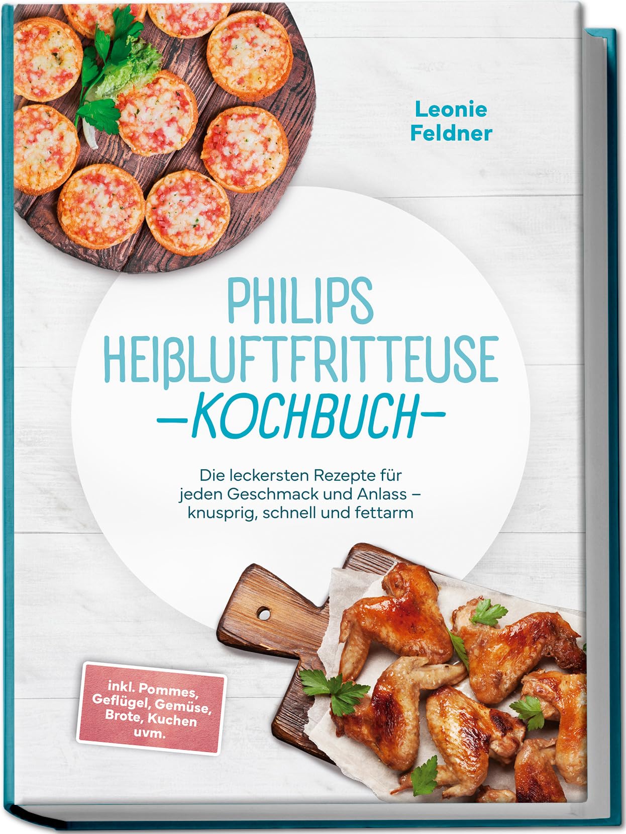 Philips Heißluftfritteuse Kochbuch: Die leckersten Rezepte für jeden Geschmack und Anlass – knusprig, schnell und fettarm – inkl. Pommes, Geflügel, Gemüse, Brote, Kuchen uvm.